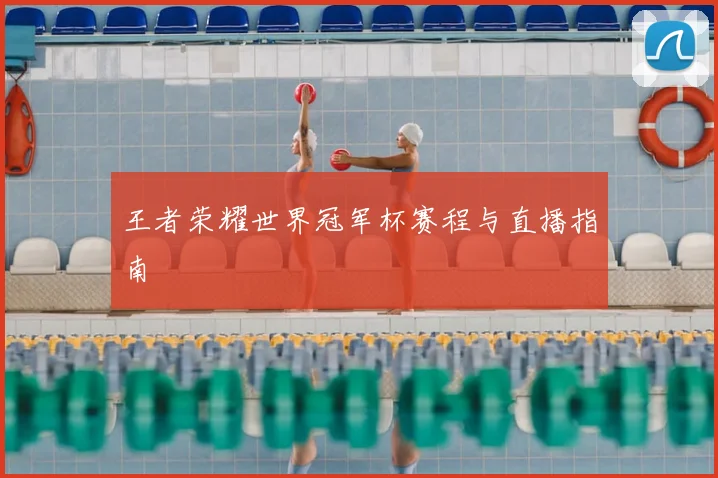 王者荣耀世界冠军杯赛程与直播指南