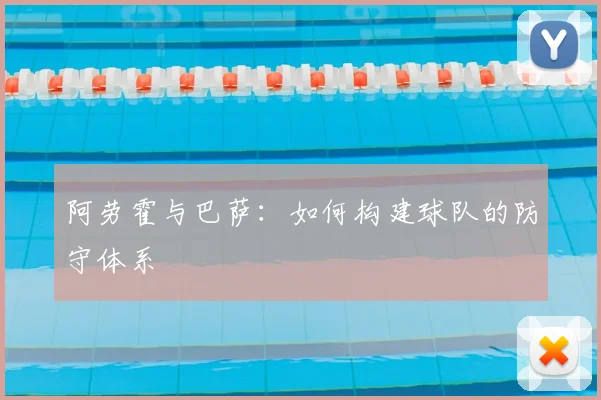 阿劳霍与巴萨:如何构建球队的防守体系