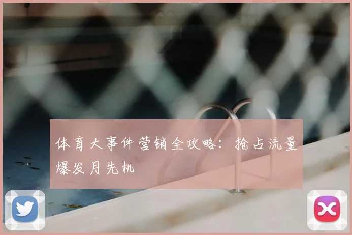 体育大事件营销全攻略：抢占流量爆发月先机