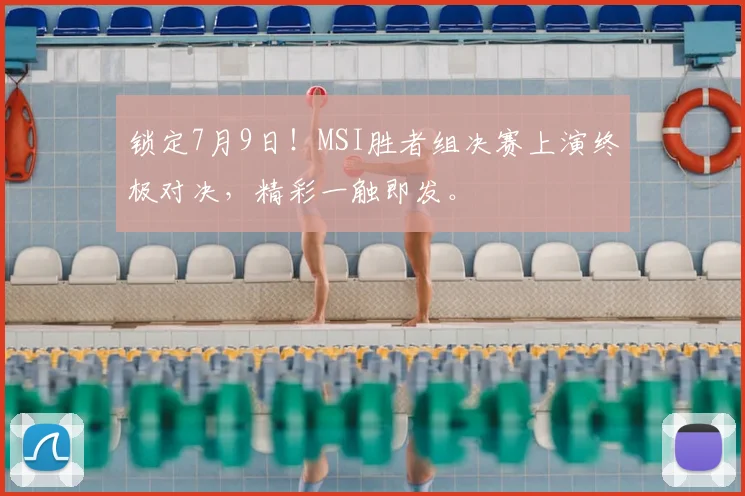 锁定7月9日!MSI胜者组决赛上演终极对决,精彩一触即发。