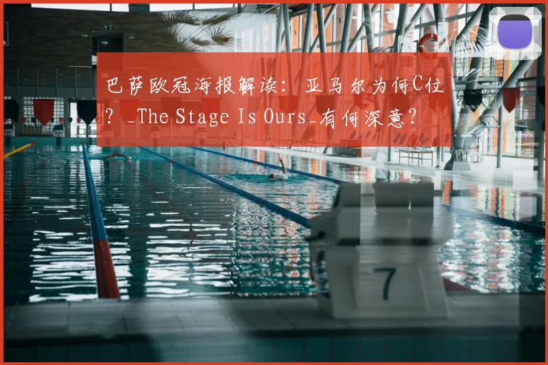 巴萨欧冠海报解读:亚马尔为何C位?_The Stage Is Ours_有何深意?